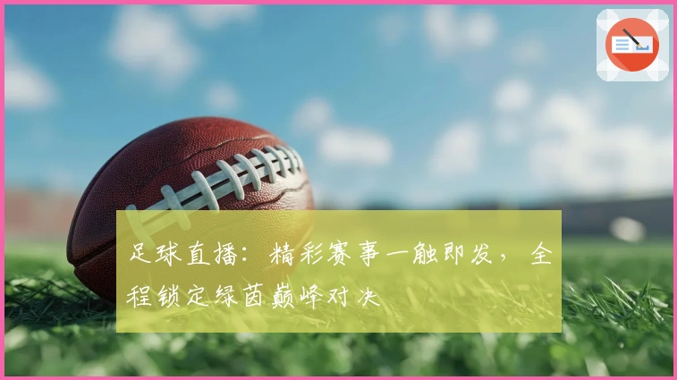 足球直播：精彩赛事一触即发，全程锁定绿茵巅峰对决